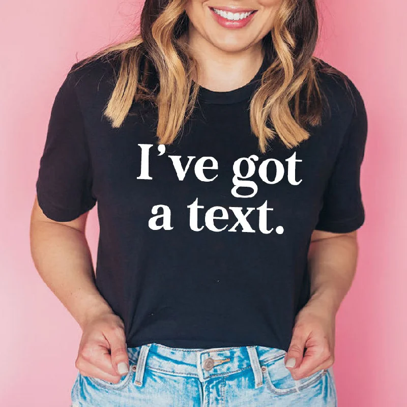 I've Got A Text T-Shirt Monochromatic All