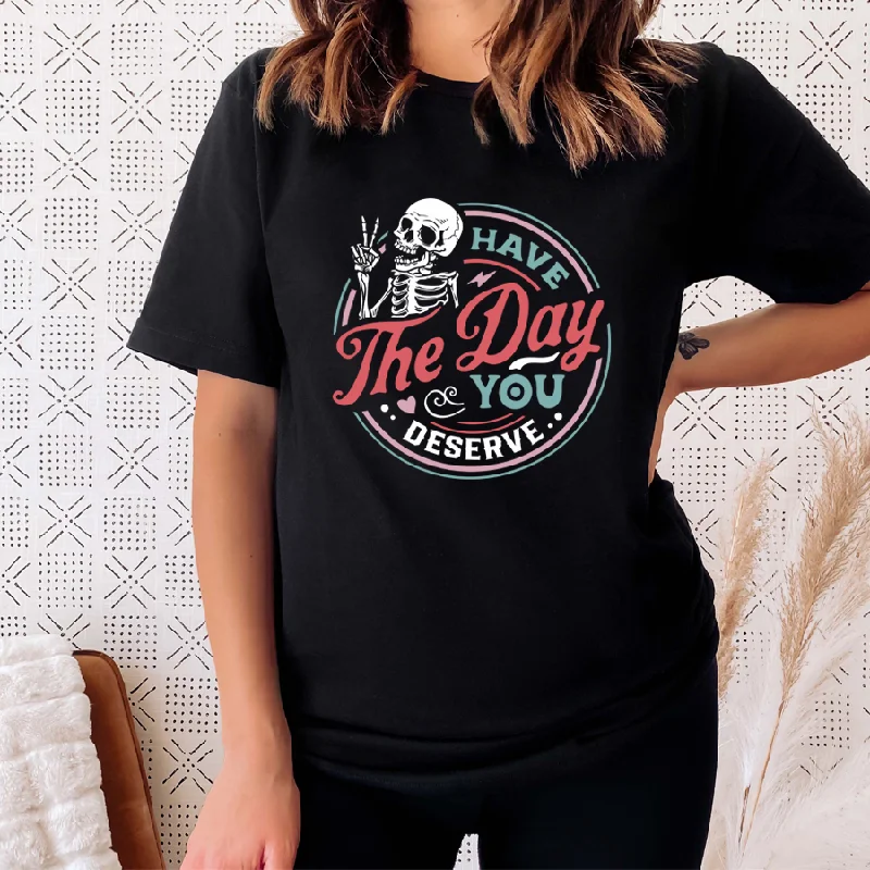 Have The Day You Deserve T-Shirt Laid